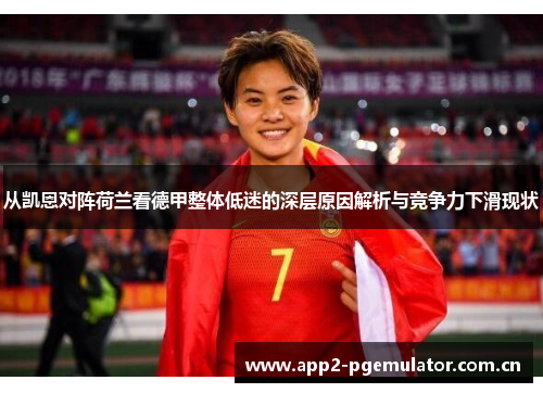 从凯恩对阵荷兰看德甲整体低迷的深层原因解析与竞争力下滑现状 从凯恩对阵荷兰看德甲整体低迷的深层原因解析与竞争力下滑现状