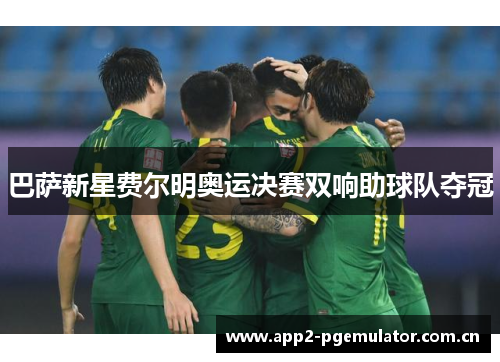 巴萨新星费尔明奥运决赛双响助球队夺冠 巴萨新星费尔明奥运决赛双响助球队夺冠
